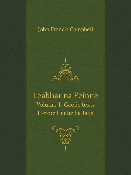 Обложка книги Leabhar na Feinne. Volume 1. Gaelic texts. Heroic Gaelic ballads, J.F. Campbell