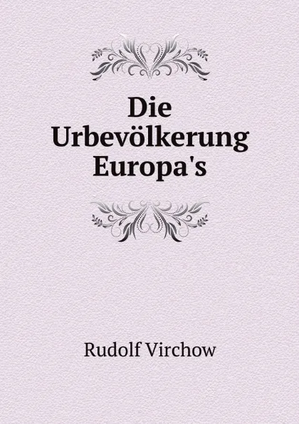 Обложка книги Die Urbevolkerung Europa.s, Rudolf Virchow