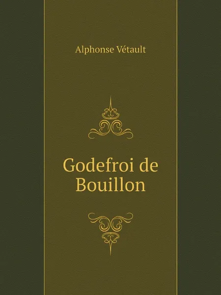 Обложка книги Godefroi de Bouillon, Alphonse Vétault