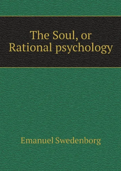 Обложка книги The Soul, or Rational psychology, Emanuel Swedenborg