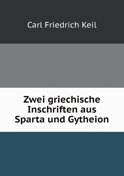 Обложка книги Zwei griechische Inschriften aus Sparta und Gytheion, C.F. Keil