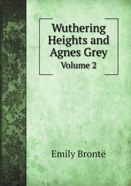 Обложка книги Wuthering Heights and Agnes Grey. Volume 2, Emily Brontë