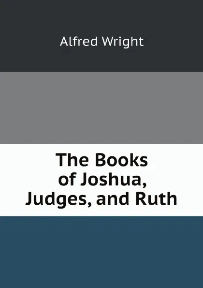 Обложка книги The Books of Joshua, Judges, and Ruth, Alfred Wright