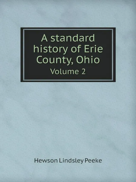 Обложка книги A standard history of Erie County, Ohio. Volume 2, Hewson Lindsley Peeke