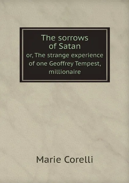 Обложка книги The sorrows of Satan. or, The strange experience of one Geoffrey Tempest, millionaire, Marie Corelli