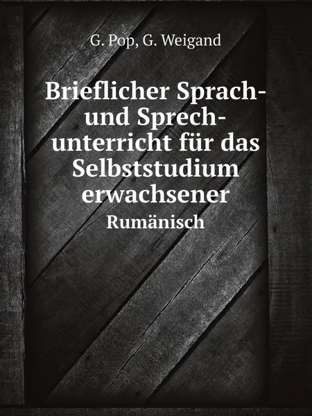 Обложка книги Brieflicher Sprach- und Sprech-unterricht fur das Selbststudium erwachsener. Rumanisch, G. Pop, G. Weigand