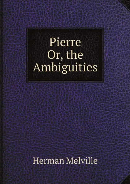 Обложка книги Pierre. Or, the Ambiguities, Melville Herman