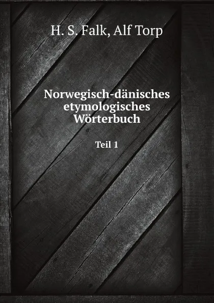 Обложка книги Norwegisch-danisches etymologisches Worterbuch. Teil 1, H.S. Falk, Alf Torp