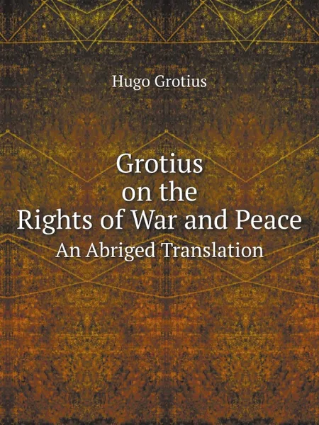 Обложка книги Grotius on the Rights of War and Peace. An Abriged Translation, Hugo Grotius