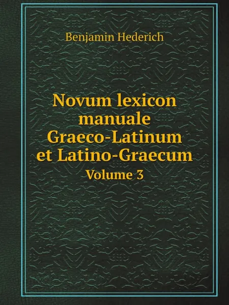 Обложка книги Novum lexicon manuale Graeco-Latinum et Latino-Graecum. Volume 3, Benjamin Hederich