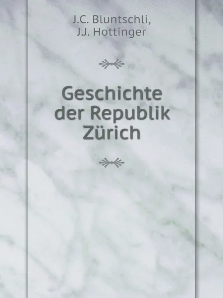 Обложка книги Geschichte der Republik Zurich, J.C. Bluntschli, J.J. Hottinger
