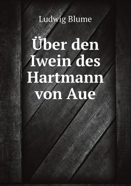 Обложка книги Uber den Iwein des Hartmann von Aue, Ludwig Blume