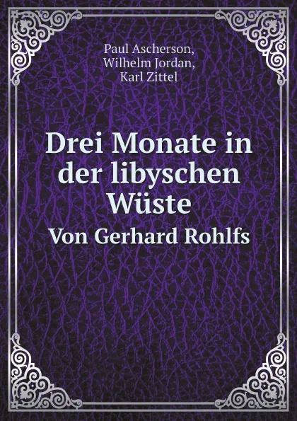 Обложка книги Drei Monate in der libyschen Wuste. Von Gerhard Rohlfs, Paul Ascherson, Wilhelm Jordan, Karl Zittel