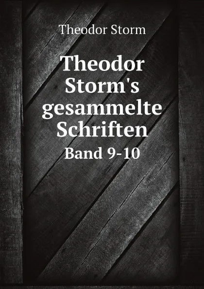 Обложка книги Theodor Storm.s gesammelte Schriften. Band 9-10, Theodor Storm