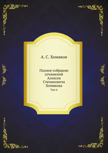 Обложка книги Полное собрание сочинений Алексея Степановича Хомякова. Том 6, А. С. Хомяков