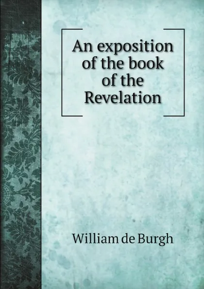 Обложка книги An exposition of the book of the Revelation, William de Burgh