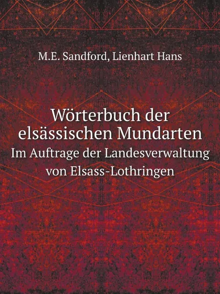 Обложка книги Worterbuch der elsassischen Mundarten. Im Auftrage der Landesverwaltung von Elsass-Lothringen, M.E. Sandford, Lienhart Hans