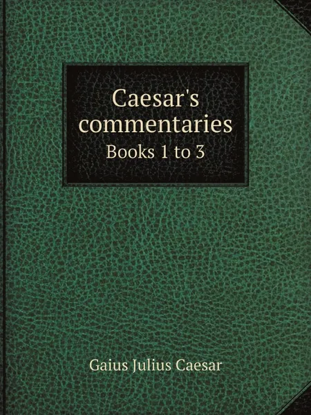 Обложка книги Caesar.s commentaries. Books 1 to 3, Caesar Gaius Julius