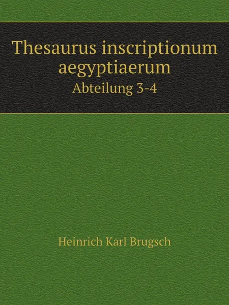 Обложка книги Thesaurus inscriptionum aegyptiaerum. Abteilung 3-4, Heinrich Karl Brugsch