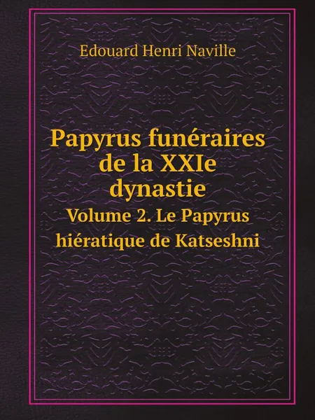 Обложка книги Papyrus funeraires de la XXIe dynastie. Volume 2. Le Papyrus hieratique de Katseshni, M.M. Cairo, E.H. Naville