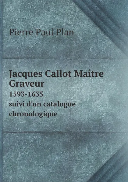 Обложка книги Jacques Callot Maitre Graveur 1593-1635 suivi d.un catalogue chronologique, Pierre Paul Plan