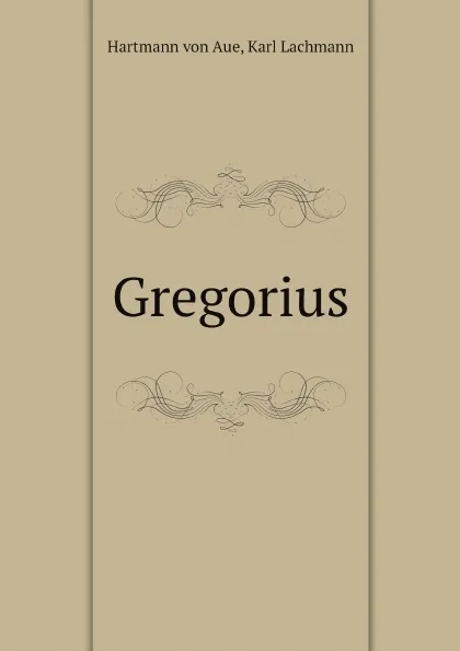 Обложка книги Gregorius, Hartmann von Aue, Karl Lachmann