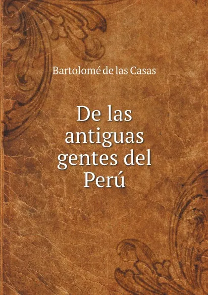 Обложка книги De las antiguas gentes del Peru, Bartolomé de las Casas