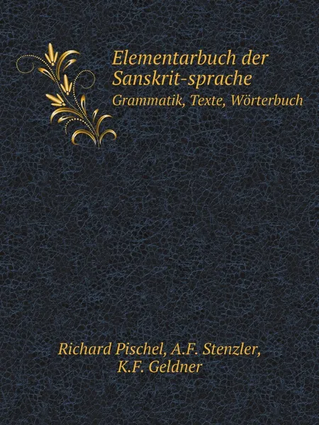 Обложка книги Elementarbuch der Sanskrit-sprache. Grammatik, Texte, Worterbuch, Richard Pischel, A.F. Stenzler, K.F. Geldner