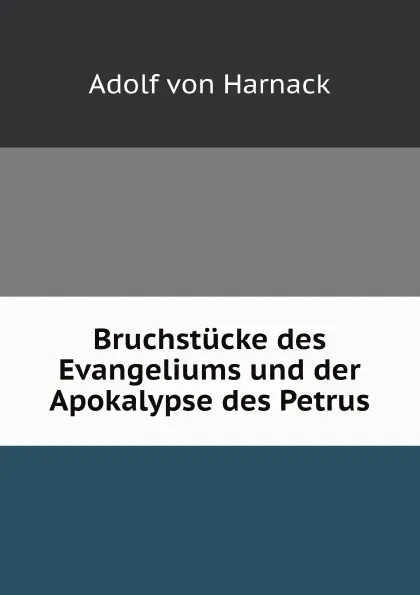 Обложка книги Bruchstucke des Evangeliums und der Apokalypse des Petrus, Adolf von Harnack