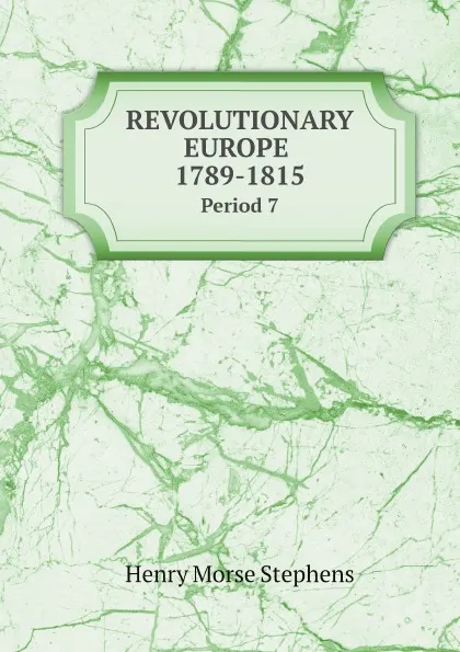 Обложка книги Revolutionary Europe 1789-1815. Period 7, H. Morse Stephens