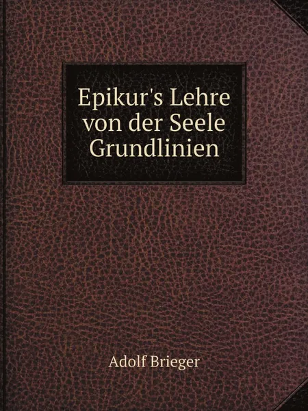 Обложка книги Epikur.s Lehre von der Seele: Grundlinien, Adolf Brieger