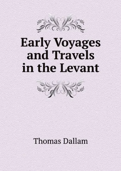 Обложка книги Early Voyages and Travels in the Levant, Thomas Dallam