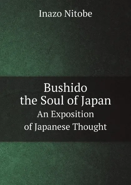 Обложка книги Bushido, the Soul of Japan. An Exposition of Japanese Thought, Inazo Nitobe