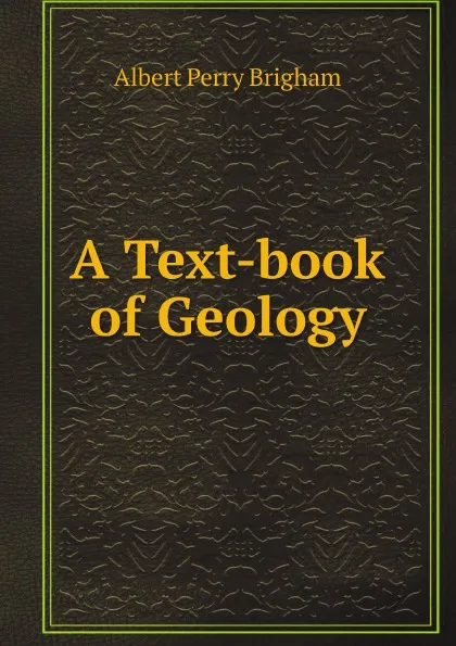 Обложка книги A Text-book of Geology, Albert Perry Brigham