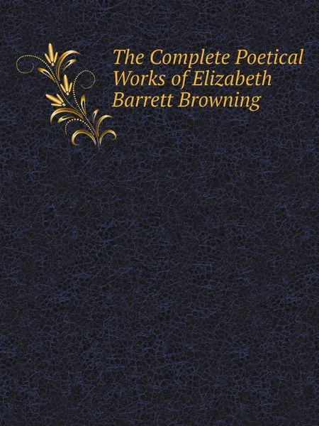 Обложка книги The Complete Poetical Works of Elizabeth Barrett Browning, Elizabeth Barrett Browning