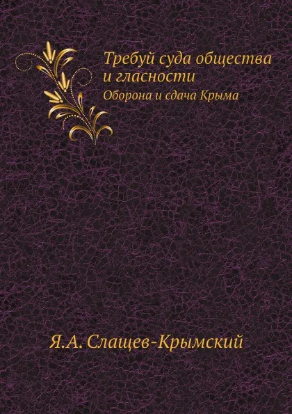 Обложка книги Требуй суда общества и гласности. Оборона и сдача Крыма, Я.А. Слащев-Крымский