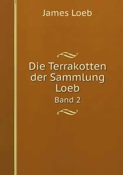 Обложка книги Die Terrakotten der Sammlung Loeb. Band 2, James Loeb