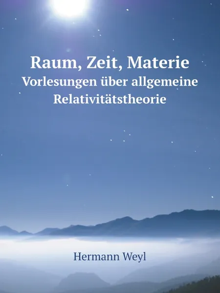 Обложка книги Raum, Zeit, Materie. Vorlesungen uber allgemeine Relativitatstheorie, Hermann Weyl