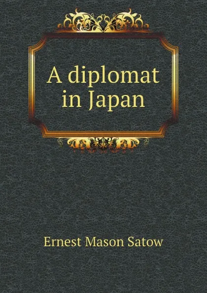 Обложка книги A diplomat in Japan, Ernest Mason Satow