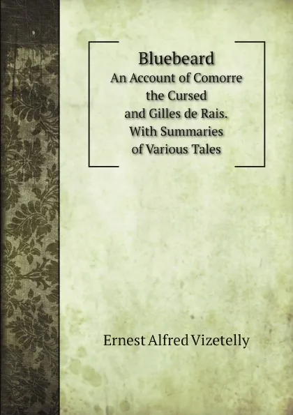 Обложка книги Bluebeard. An Account of Comorre the Cursed and Gilles de Rais. With Summaries of Various Tales, Ernest Alfred Vizetelly