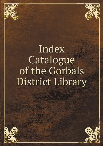 Обложка книги Index Catalogue of the Gorbals District Library, Glasgow Scotland Public Libraries. Gorbals District Library