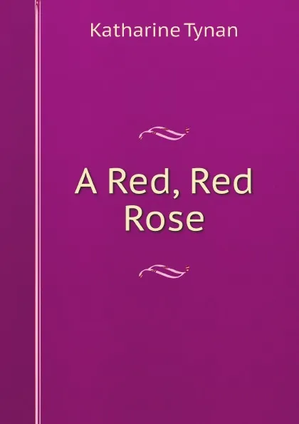 Обложка книги A Red, Red Rose, Katharine Tynan