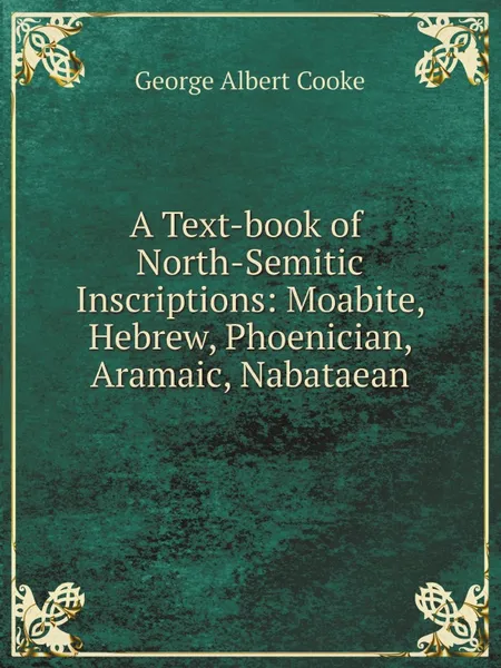 Обложка книги A Text-book of North-Semitic Inscriptions: Moabite, Hebrew, Phoenician, Aramaic, Nabataean, George Albert Cooke