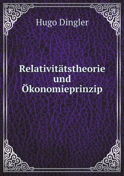 Обложка книги Relativitatstheorie und Okonomieprinzip, Hugo Dingler