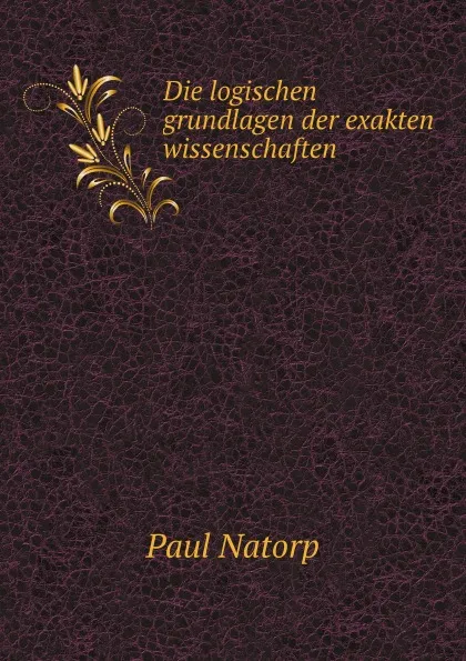 Обложка книги Die logischen grundlagen der exakten wissenschaften, Paul Natorp