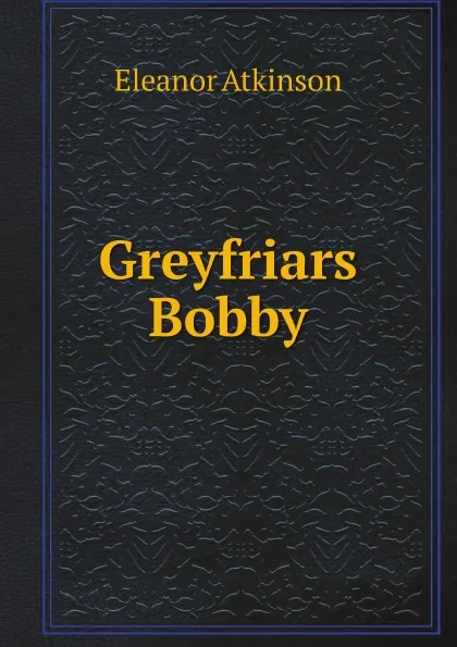 Обложка книги Greyfriars Bobby, Eleanor Atkinson