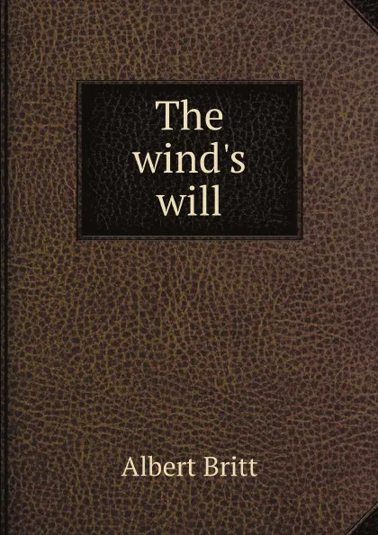 Обложка книги The wind.s will, Albert Britt