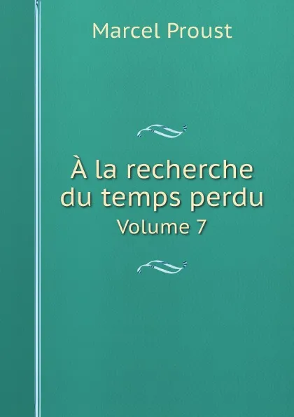 Обложка книги A la recherche du temps perdu. Volume 7, Marcel Proust