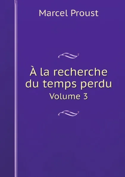 Обложка книги A la recherche du temps perdu. Volume 3, Marcel Proust