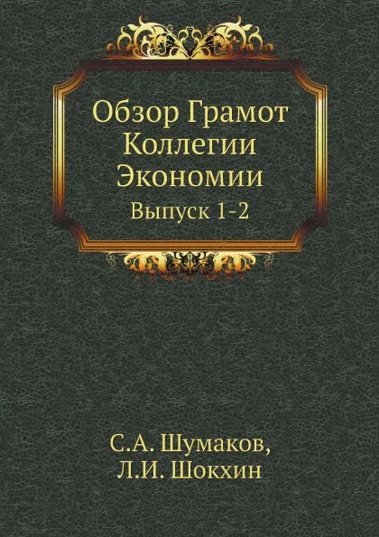 Обложка книги Обзор Грамот Коллегии Экономии. Выпуск 1-2, С. А. Шумаков, Л.И. Шокхин